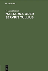 Mastarna oder Servius Tullius - V. Gardthausen