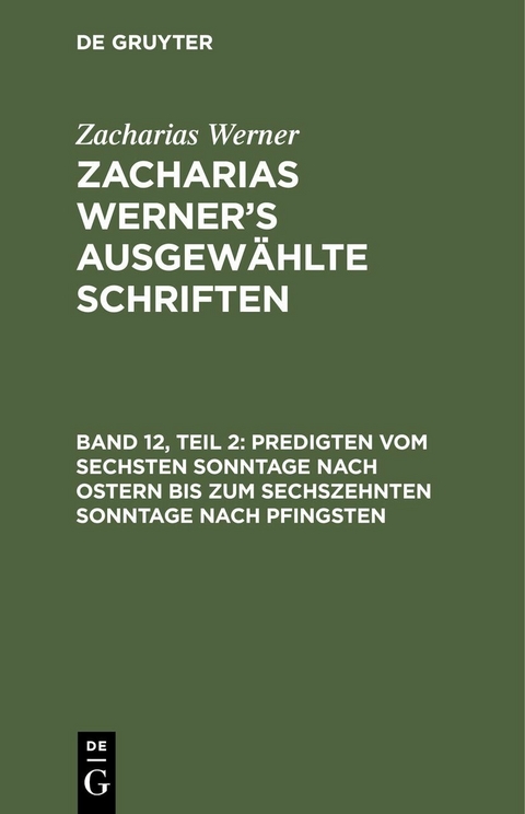 Predigten vom sechsten Sonntage nach Ostern bis zum sechszehnten Sonntage nach Pfingsten - Zacharias Werner