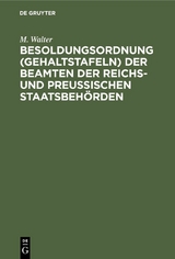 Besoldungsordnung (Gehaltstafeln) der Beamten der Reichs- und preu&szlig;ischen Staatsbeh&ouml;rden - M. Walter