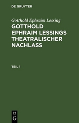 Gotthold Ephraim Lessing: Gotthold Ephraim Le&szlig;ings Theatralischer Nachla&szlig;. Teil 1 - Gotthold Ephraim Lessing