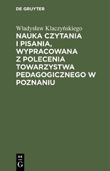 Nauka czytania i pisania, wypracowana z polecenia Towarzystwa pedagogicznego w Poznaniu - Władysław Klaczyńskiego