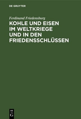 Kohle und Eisen im Weltkriege und in den Friedensschl&uuml;ssen - Ferdinand Friedensburg