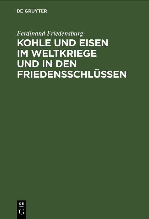 Kohle und Eisen im Weltkriege und in den Friedensschl&uuml;ssen - Ferdinand Friedensburg