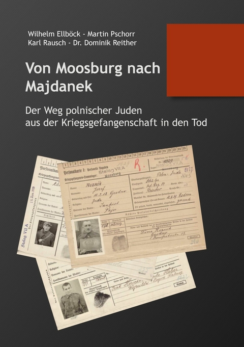 Von Moosburg nach Majdanek - Dominik Reither, Martin Pschorr, Wilhelm Ellb&ouml;ck