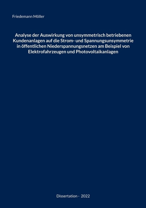 Analyse der Auswirkung von unsymmetrisch betriebenen Kundenanlagen auf die Strom- und Spannungsunsymmetrie in &ouml;ffentlichen Niederspannungsnetzen am Beispiel von Elektrofahrzeugen und Photovoltaikanlagen -  Friedemann M&ouml;ller