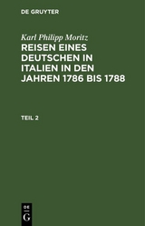 Karl Philipp Moritz: Reisen eines Deutschen in Italien in den Jahren 1786 bis 1788. Teil 2 - Karl Philipp Moritz