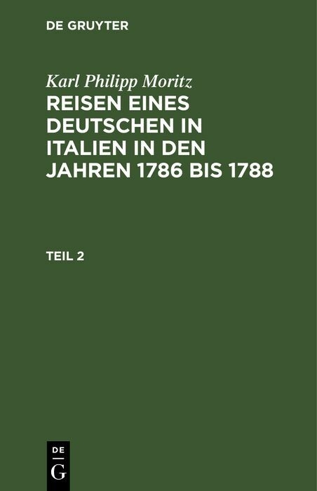 Karl Philipp Moritz: Reisen eines Deutschen in Italien in den Jahren 1786 bis 1788. Teil 2 - Karl Philipp Moritz