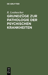 Grundz&uuml;ge zur Pathologie der psychischen Krankheiten - R. Leubuscher