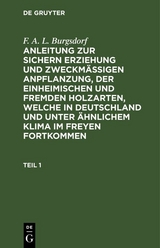 F. A. L. Burgsdorf: Anleitung zur sichern Erziehung und zweckm&auml;&szlig;igen Anpflanzung, der einheimischen und fremden Holzarten, welche in Deutschland und unter &auml;hnlichem Klima im Freyen fortkommen. Teil 1 - F. A. L. Burgsdorf