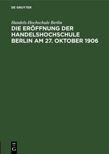 Die Er&ouml;ffnung der Handelshochschule Berlin am 27. Oktober 1906 -  Handels-Hochschule Berlin