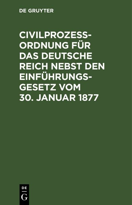 Civilproze&szlig;ordnung f&uuml;r das Deutsche Reich nebst den Einf&uuml;hrungs-Gesetz vom 30. Januar 1877