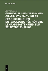 Grundri&szlig; der deutschen Grammatik nach ihrer geschichtlichen Entwicklung f&uuml;r h&ouml;here Lehranstalten und zur Selbstbelehrung - Karl Credner