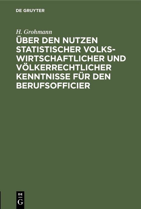 &Uuml;ber den Nutzen statistischer volkswirtschaftlicher und v&ouml;lkerrechtlicher Kenntnisse f&uuml;r den Berufsofficier - H. Grohmann