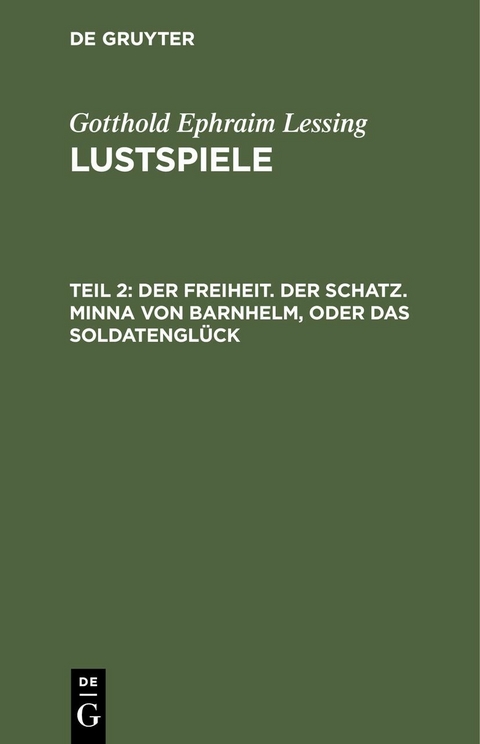 Der Freiheit. Der Schatz. Minna von Barnhelm, oder das Soldatengl&uuml;ck - Gotthold Ephraim Lessing