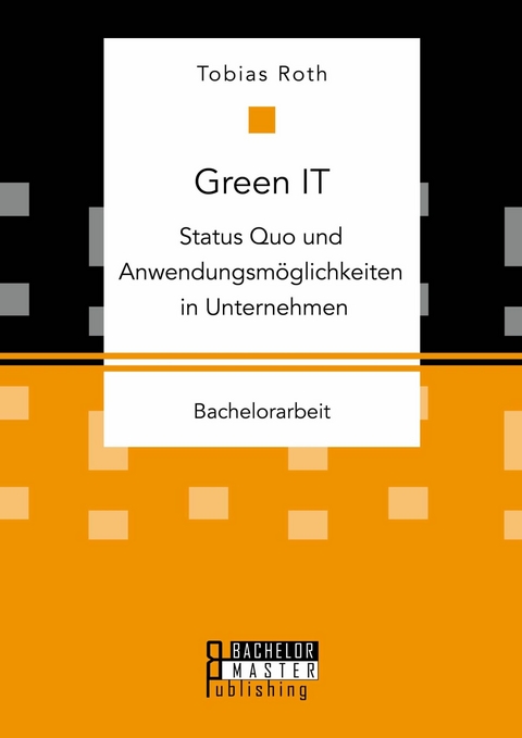 Green IT - Status Quo und Anwendungsm&ouml;glichkeiten in Unternehmen -  Tobias Roth