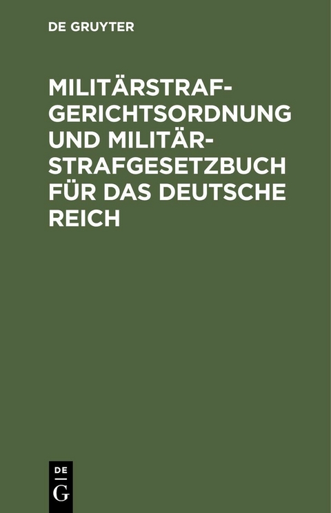 Milit&auml;rstrafgerichtsordnung und Milit&auml;r-Strafgesetzbuch f&uuml;r das Deutsche Reich