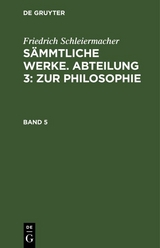 Friedrich Schleiermacher: S&auml;mmtliche Werke. Abteilung 3: Zur Philosophie. Band 5 - Friedrich Schleiermacher