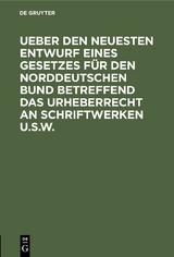 Ueber den neuesten Entwurf eines Gesetzes f&uuml;r den Norddeutschen Bund betreffend das Urheberrecht an Schriftwerken u.s.w.