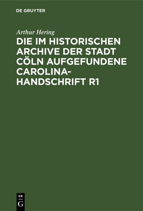 Die im historischen Archive der Stadt C&ouml;ln aufgefundene Carolina-Handschrift R1 - Arthur Hering
