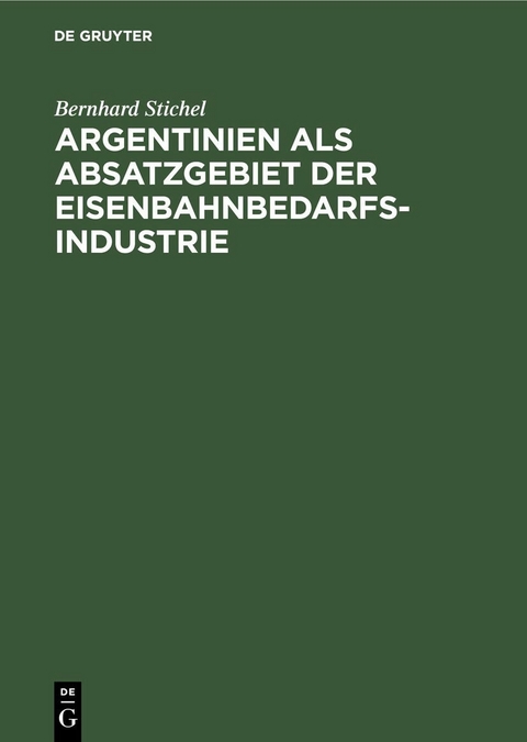 Argentinien als Absatzgebiet der Eisenbahnbedarfsindustrie - Bernhard Stichel