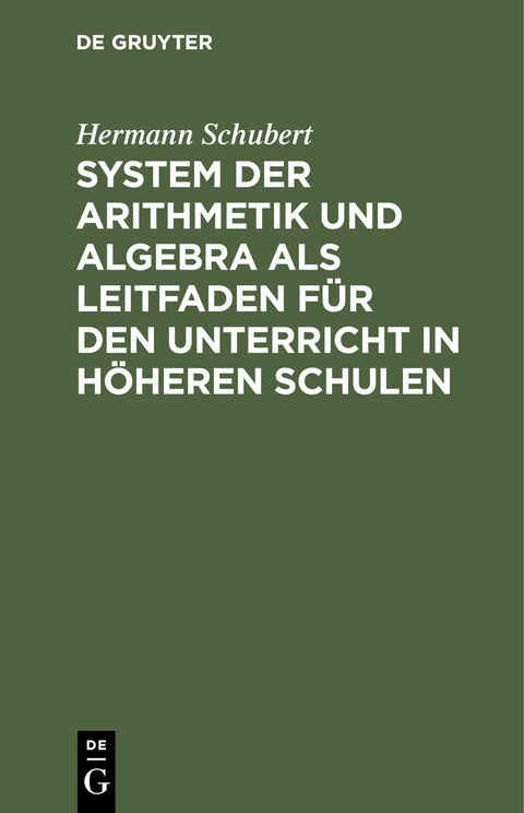 System der Arithmetik und Algebra als Leitfaden f&uuml;r den Unterricht in h&ouml;heren Schulen - Hermann Schubert