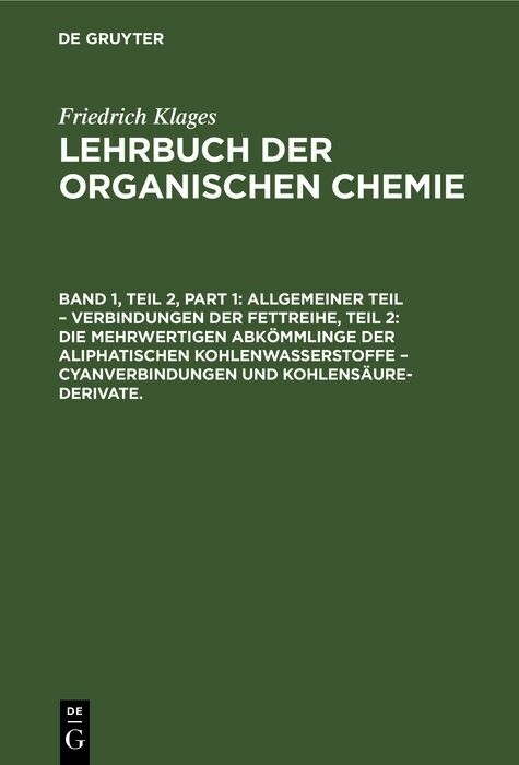 Allgemeiner Teil &ndash; Verbindungen der Fettreihe, Teil 2: Die Mehrwertigen Abk&ouml;mmlinge der Aliphatischen Kohlenwasserstoffe &ndash; Cyanverbindungen und Kohlens&auml;ure-Derivate. - Victor Meyer