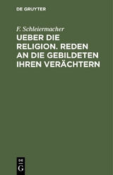 Ueber die Religion. Reden an die Gebildeten ihren Ver&auml;chtern - F. Schleiermacher