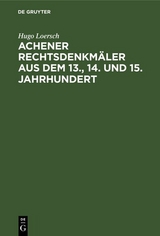 Achener Rechtsdenkm&auml;ler aus dem 13., 14. und 15. Jahrhundert - Hugo Loersch