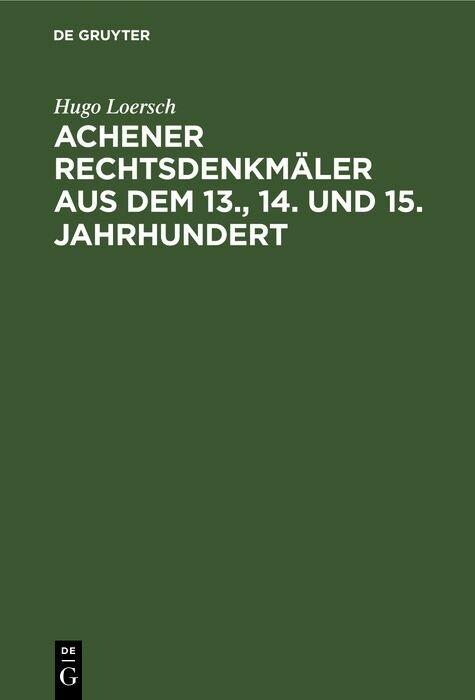 Achener Rechtsdenkm&auml;ler aus dem 13., 14. und 15. Jahrhundert - Hugo Loersch
