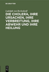 Die Cholera, ihre Ursachen, ihre Verbreitung, ihre Abwehr und ihre Heilung - Ludolph Von Beckedorff
