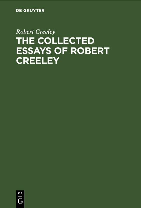 The Collected Essays of Robert Creeley - Robert Creeley