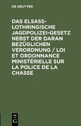 Das elsa&szlig;-lothringische Jagdpolizeigesetz nebst der daran bez&uuml;glichen Verordnung / Loi et ordonnance minist&eacute;rielle sur la police de la chasse