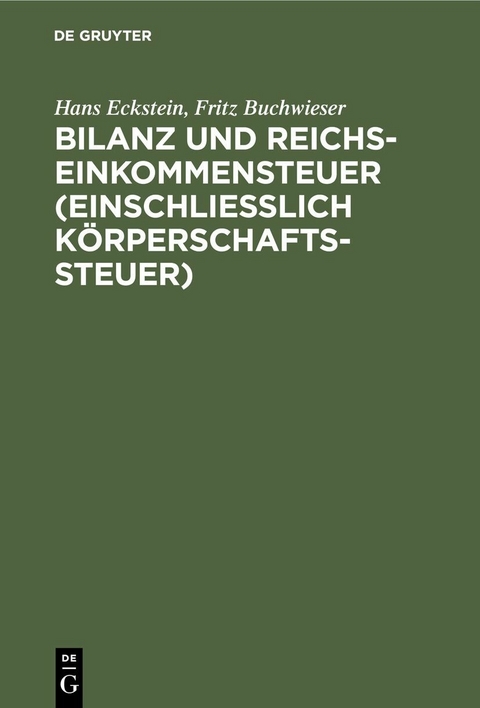 Bilanz und Reichseinkommensteuer (einschlie&szlig;lich K&ouml;rperschaftssteuer) - Hans Eckstein, Fritz Buchwieser