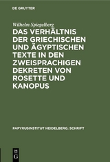 Das Verh&auml;ltnis der griechischen und &auml;gyptischen Texte in den zweisprachigen Dekreten von Rosette und Kanopus - Wilhelm Spiegelberg
