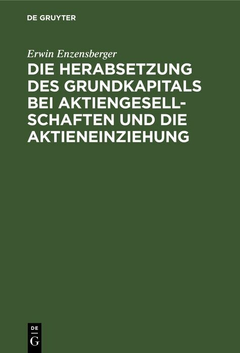 Die Herabsetzung des Grundkapitals bei Aktiengesellschaften und die Aktieneinziehung - Erwin Enzensberger