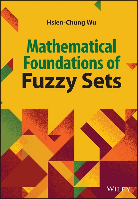Mathematical Foundations of Fuzzy Sets - Hsien-Chung Wu