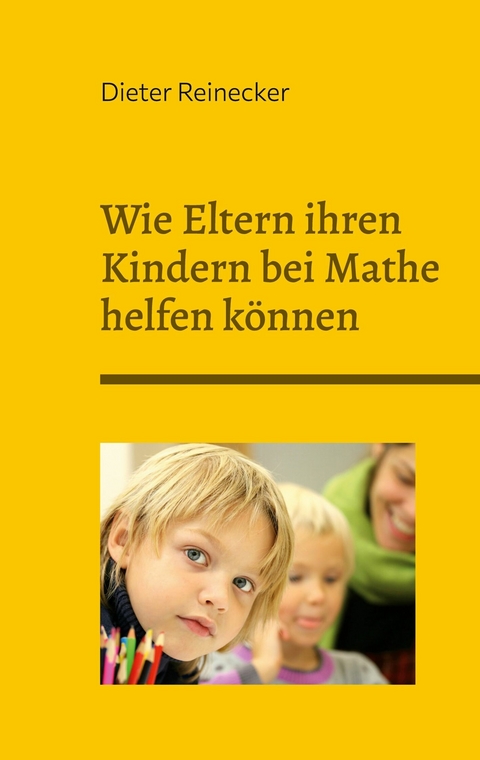 Wie Eltern ihren Kindern bei Mathe helfen k&ouml;nnen - Dieter Reinecker