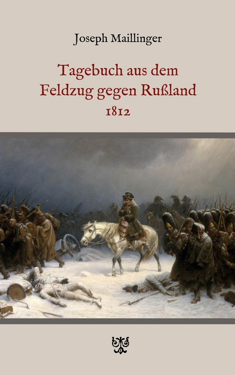 Tagebuch aus dem Feldzug gegen Ru&szlig;land 1812 - Joseph Maillinger