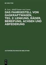 Das Fahrgestell von Gaskraftwagen, Teil 2: Lenkung, R&auml;der, Bereifung, Achsen und Abfederung - R. Lutz, Adolf Gustav Von Loewe