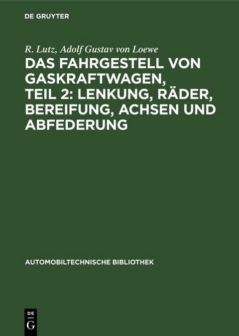 Das Fahrgestell von Gaskraftwagen, Teil 2: Lenkung, R&auml;der, Bereifung, Achsen und Abfederung - R. Lutz, Adolf Gustav Von Loewe