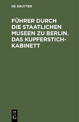 F&uuml;hrer durch die Staatlichen Museen zu Berlin. Das Kupferstichkabinett