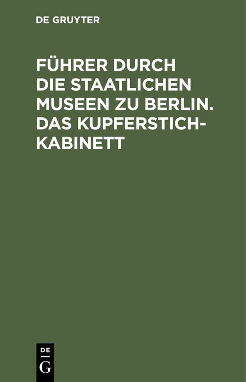 F&uuml;hrer durch die Staatlichen Museen zu Berlin. Das Kupferstichkabinett