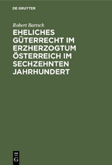 Eheliches G&uuml;terrecht im Erzherzogtum &Ouml;sterreich im sechzehnten Jahrhundert - Robert Bartsch