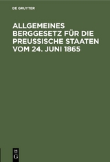 Allgemeines Berggesetz f&uuml;r die preu&szlig;ische Staaten vom 24. Juni 1865