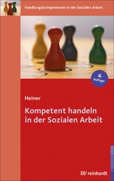 Kompetent handeln in der Sozialen Arbeit - Maja Heiner