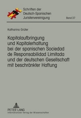 Kapitalaufbringung und Kapitalerhaltung bei der spanischen Sociedad de Responsabilidad Limitada und der deutschen Gesellschaft mit beschr&auml;nkter Haftung - Katharina Gr&uuml;ter
