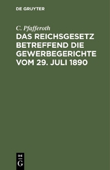 Das Reichsgesetz betreffend die Gewerbegerichte vom 29. Juli 1890 - C. Pfafferoth