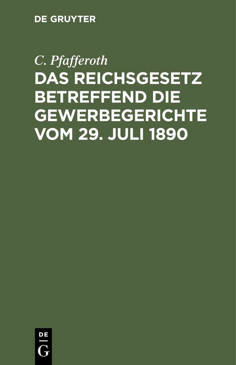 Das Reichsgesetz betreffend die Gewerbegerichte vom 29. Juli 1890 - C. Pfafferoth