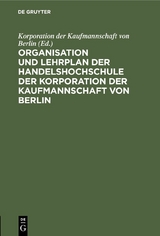 Organisation und Lehrplan der Handelshochschule der Korporation der Kaufmannschaft von Berlin - 