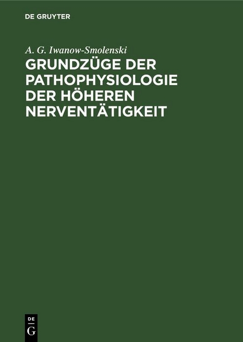 Grundz&uuml;ge der Pathophysiologie der h&ouml;heren Nervent&auml;tigkeit - A. G. Iwanow-Smolenski